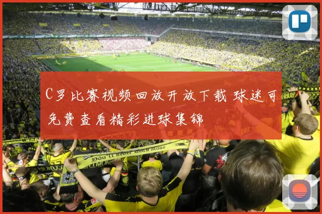 C罗比赛视频回放开放下载 球迷可免费查看精彩进球集锦