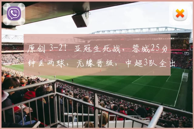 原创 3-2！亚冠生死战，蓉城25分钟丢两球，无缘晋级，中超3队全出局