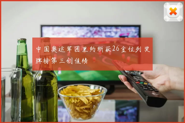 中国奥运军团里约斩获26金位列奖牌榜第三创佳绩